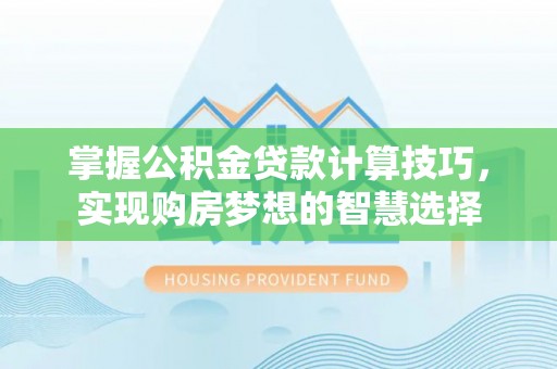 徐闻掌握公积金贷款计算技巧，实现购房梦想的智慧选择