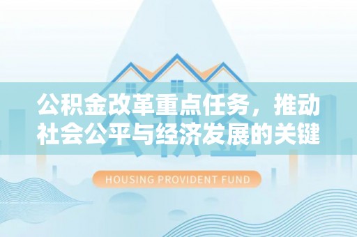 徐闻公积金改革重点任务，推动社会公平与经济发展的关键一步