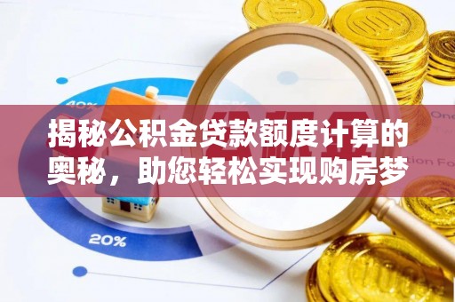 徐闻揭秘公积金贷款额度计算的奥秘，助您轻松实现购房梦想