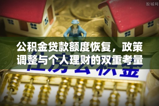 徐闻公积金贷款额度恢复，政策调整与个人理财的双重考量