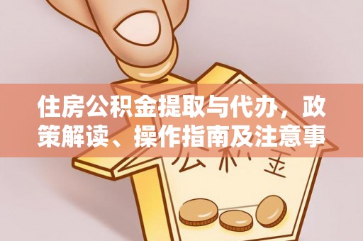 徐闻住房公积金提取与代办，政策解读、操作指南及注意事项