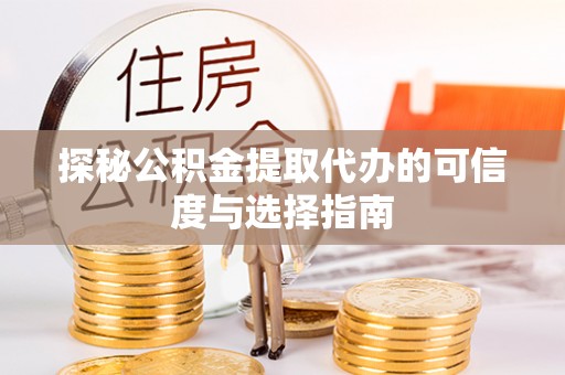 徐闻探秘公积金提取代办的可信度与选择指南