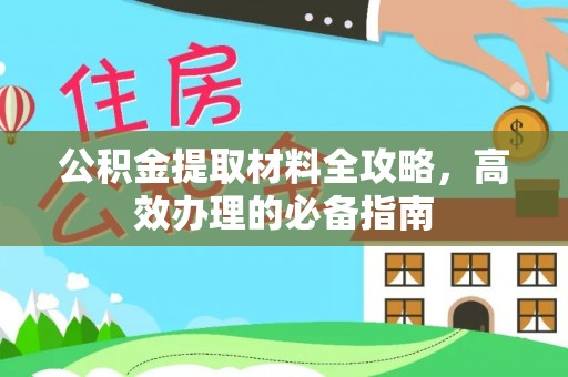 徐闻公积金提取材料全攻略，高效办理的必备指南