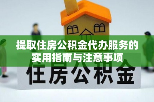 徐闻提取住房公积金代办服务的实用指南与注意事项