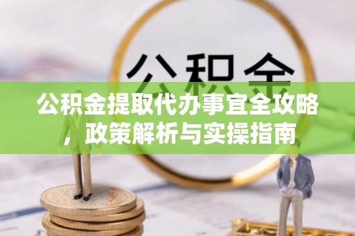 徐闻公积金提取代办事宜全攻略，政策解析与实操指南