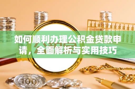 徐闻如何顺利办理公积金贷款申请，全面解析与实用技巧