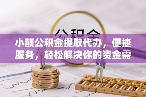 徐闻小额公积金提取代办，便捷服务，轻松解决你的资金需求