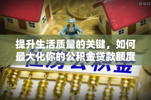 徐闻提升生活质量的关键，如何最大化你的公积金贷款额度