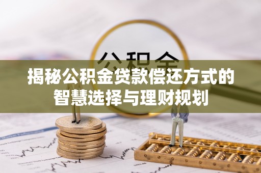 徐闻揭秘公积金贷款偿还方式的智慧选择与理财规划