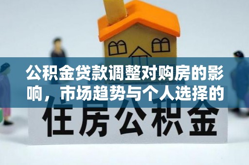 徐闻公积金贷款调整对购房的影响，市场趋势与个人选择的深度解析