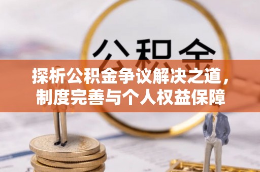 徐闻探析公积金争议解决之道，制度完善与个人权益保障
