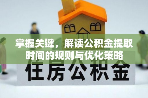 徐闻掌握关键，解读公积金提取时间的规则与优化策略