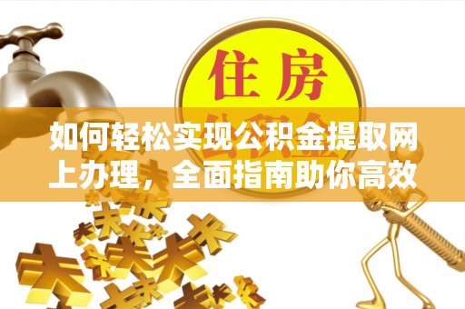 徐闻如何轻松实现公积金提取网上办理，全面指南助你高效完成