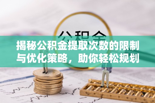 徐闻揭秘公积金提取次数的限制与优化策略，助你轻松规划财务未来