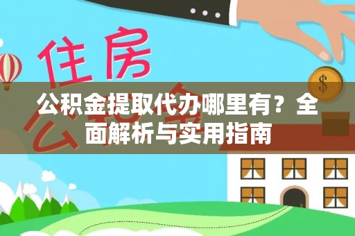 徐闻公积金提取代办哪里有？全面解析与实用指南