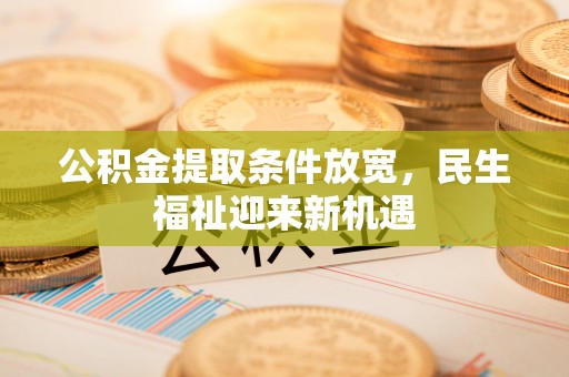 徐闻公积金提取条件放宽，民生福祉迎来新机遇