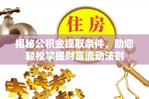 徐闻揭秘公积金提取条件，助您轻松掌握财富流动法则