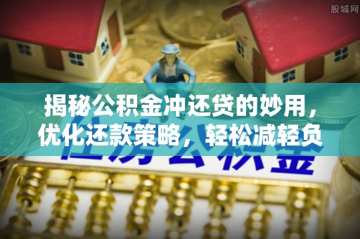 徐闻揭秘公积金冲还贷的妙用，优化还款策略，轻松减轻负担