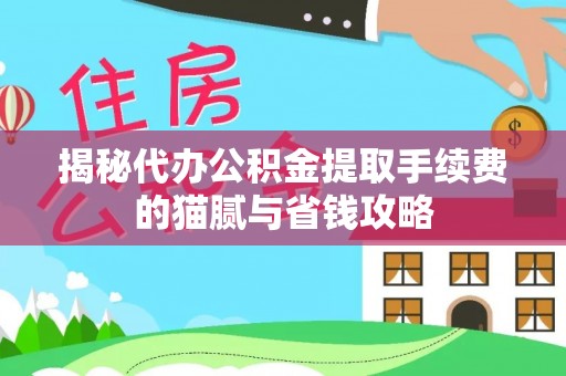 徐闻揭秘代办公积金提取手续费的猫腻与省钱攻略