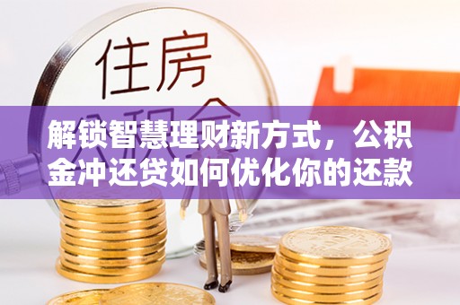 徐闻解锁智慧理财新方式，公积金冲还贷如何优化你的还款计划