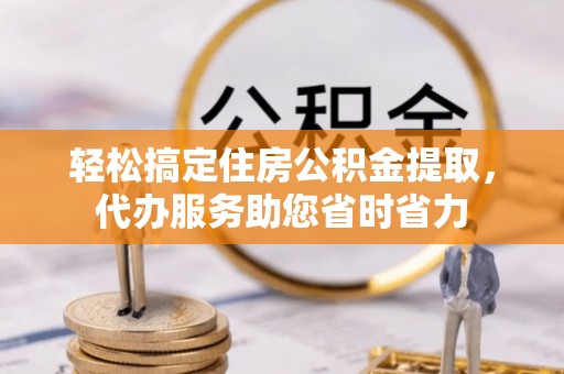 徐闻轻松搞定住房公积金提取，代办服务助您省时省力