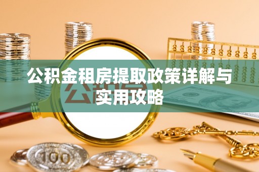 徐闻公积金租房提取政策详解与实用攻略