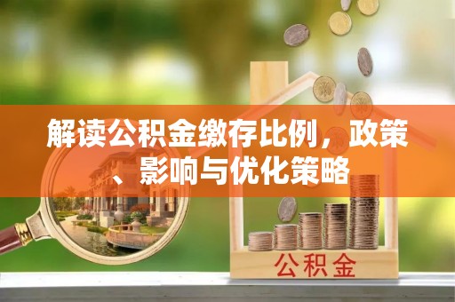 徐闻解读公积金缴存比例，政策、影响与优化策略