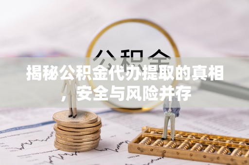徐闻揭秘公积金代办提取的真相，安全与风险并存