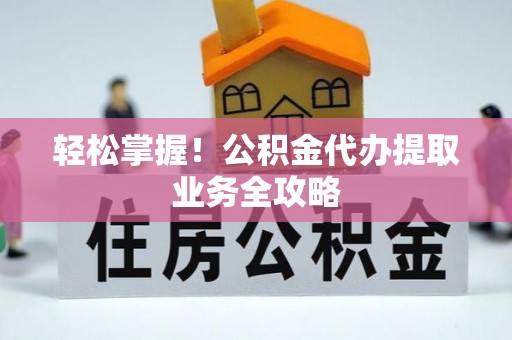 徐闻轻松掌握！公积金代办提取业务全攻略