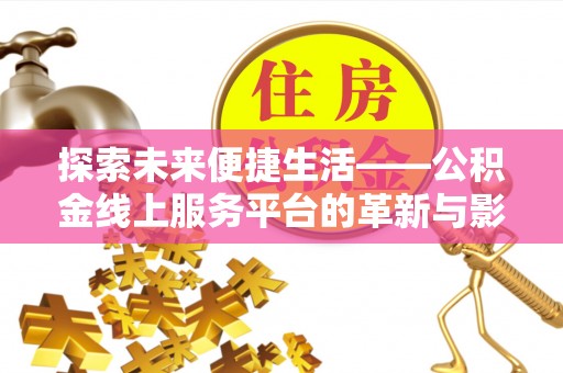 徐闻探索未来便捷生活——公积金线上服务平台的革新与影响
