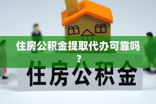 徐闻住房公积金提取代办可靠吗？