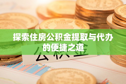 徐闻探索住房公积金提取与代办的便捷之道