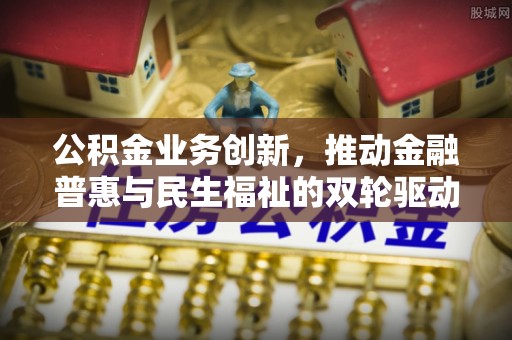 徐闻公积金业务创新，推动金融普惠与民生福祉的双轮驱动