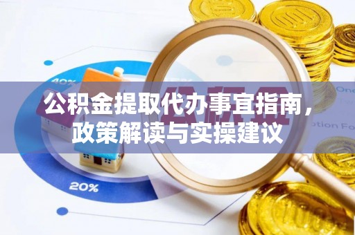 徐闻公积金提取代办事宜指南，政策解读与实操建议