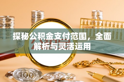 徐闻探秘公积金支付范围，全面解析与灵活运用