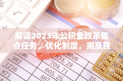 徐闻解读2023年公积金改革重点任务，优化制度，惠及民生