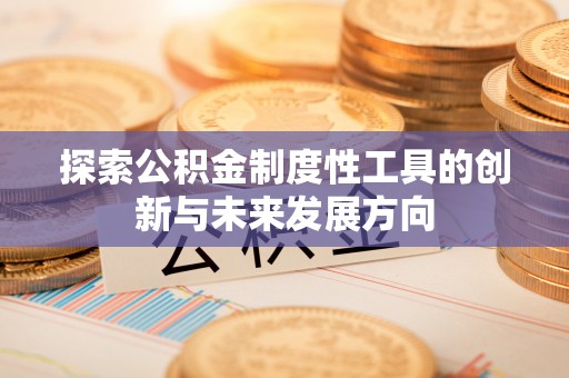 徐闻探索公积金制度性工具的创新与未来发展方向