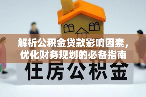 徐闻解析公积金贷款影响因素，优化财务规划的必备指南