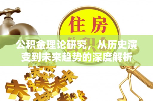 徐闻公积金理论研究，从历史演变到未来趋势的深度解析