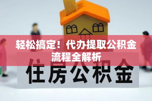徐闻轻松搞定！代办提取公积金流程全解析