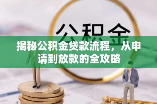 徐闻揭秘公积金贷款流程，从申请到放款的全攻略