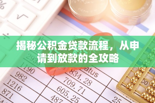 徐闻揭秘公积金贷款流程，从申请到放款的全攻略