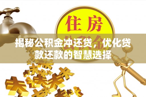 徐闻揭秘公积金冲还贷，优化贷款还款的智慧选择