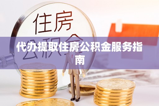 徐闻代办提取住房公积金服务指南