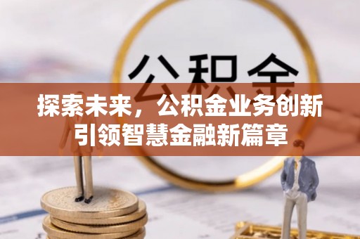 徐闻探索未来，公积金业务创新引领智慧金融新篇章