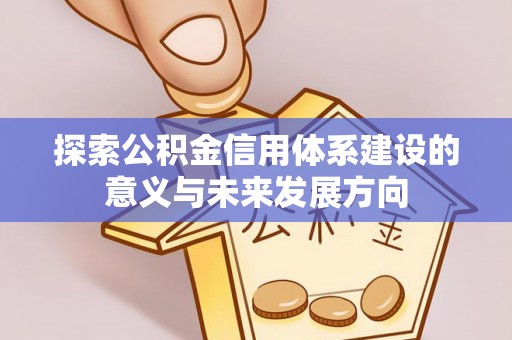 徐闻探索公积金信用体系建设的意义与未来发展方向