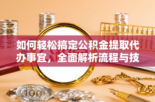 徐闻如何轻松搞定公积金提取代办事宜，全面解析流程与技巧