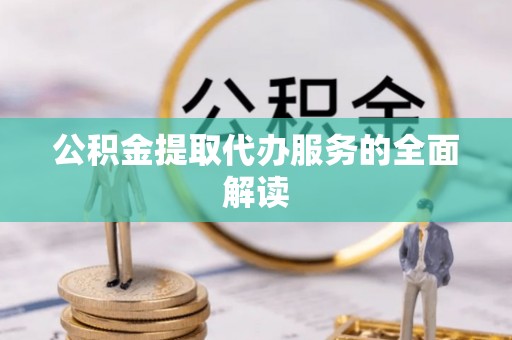 徐闻公积金提取代办服务的全面解读
