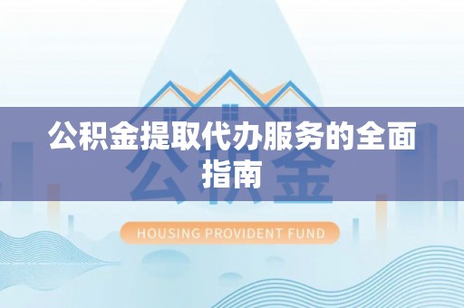 徐闻公积金提取代办服务的全面指南