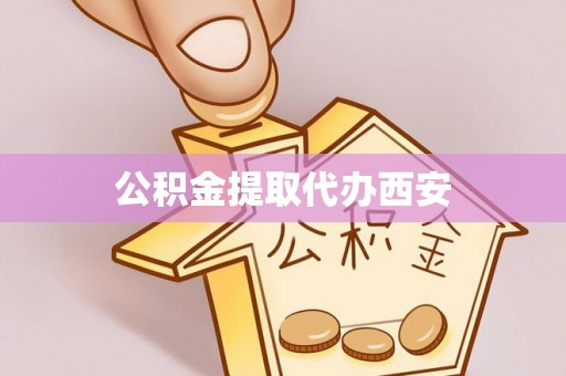 徐闻公积金提取代办西安